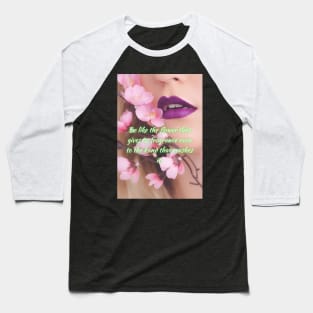 Be like the flower that gives its fragrance even to the hand that crushes it. Baseball T-Shirt